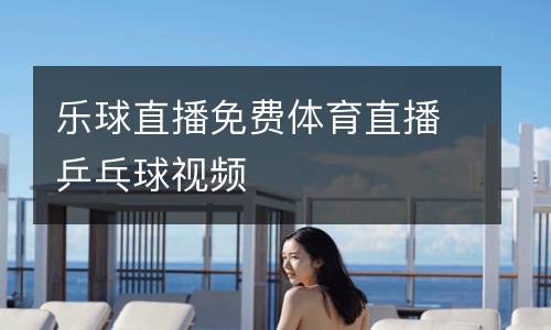 樂(lè)球直播免費(fèi)體育直播乒乓球視頻