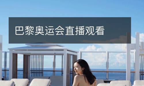 巴黎奧運(yùn)會(huì)直播觀看