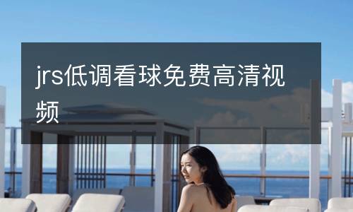 jrs低調(diào)看球免費高清視頻