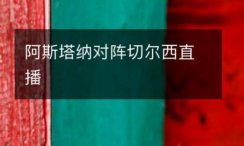 阿斯塔納對(duì)陣切爾西直播