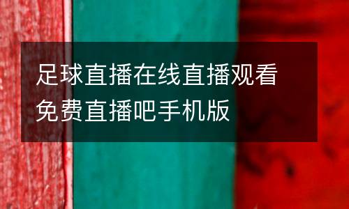 足球直播在線(xiàn)直播觀看免費(fèi)直播吧手機(jī)版