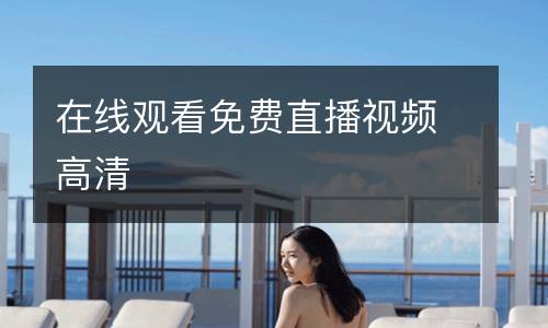 在線觀看免費(fèi)直播視頻高清