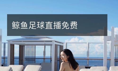 鯨魚(yú)足球直播免費(fèi)