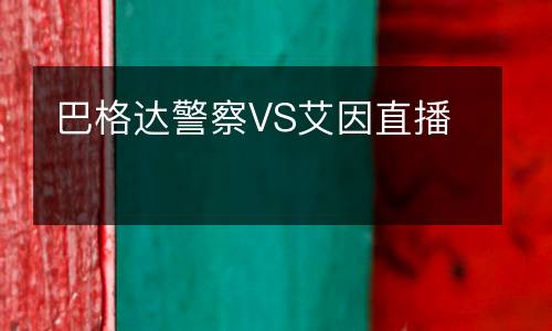 巴格達(dá)警察VS艾因直播